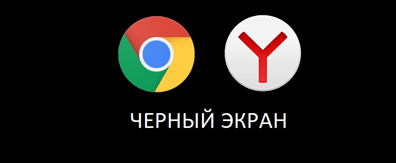Google Chrome или Яндекс Браузер выдают черный экран